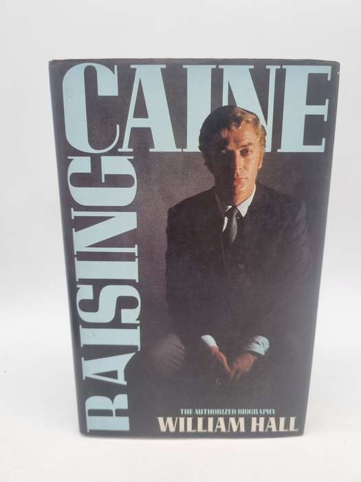 Raising Caine: The Authorized Biography of Michael Caine by William Hall