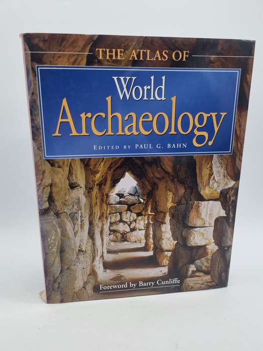 The Atlas of World Archaeology by Paul G. Bahn | Forward By Barry Cunliffe