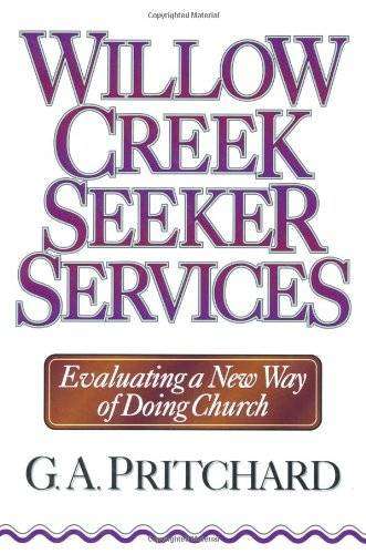 Willow Creek Seeker Services by G.A. Pritchard | Evaluating a New Way of Doing Church
