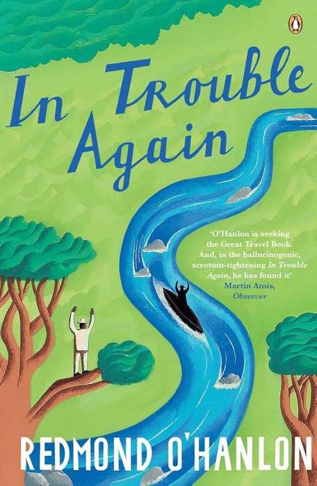 In Trouble Again: A Journey Between the Orinoco and the Amazon by Redmond O'Hanlon