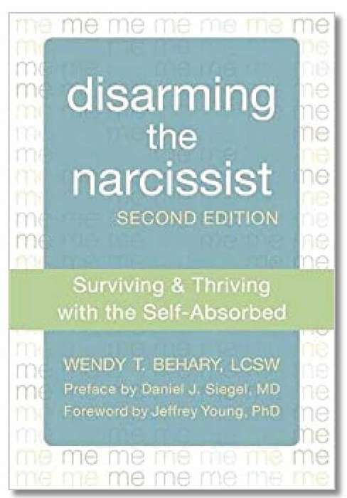Disarming the Narcissist: Surviving and Thriving with the Self-Absorbed ~ Wendy T. Behary
