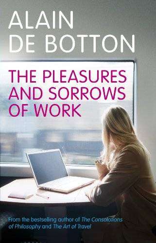 The Pleasures and Sorrows of Work Botton ~ Alain De Botton