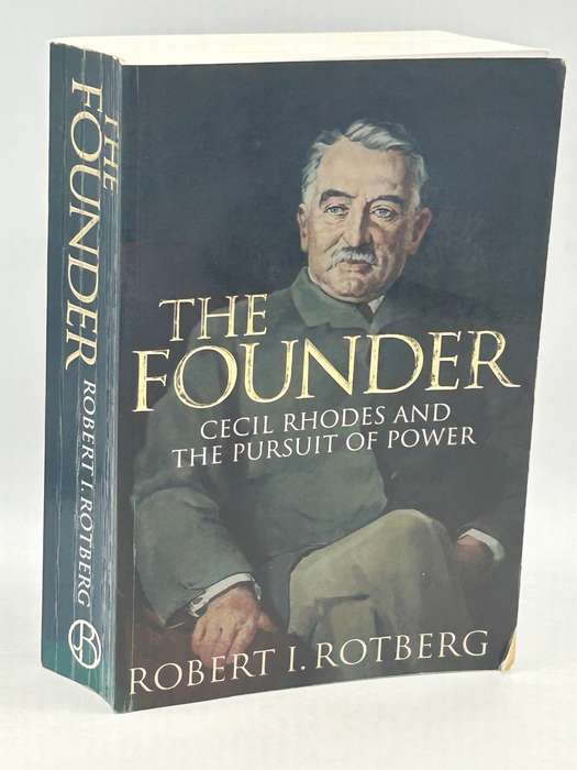 The Founder ~ Cecil Rhodes and the pursuit of power by Robert I Rotberg