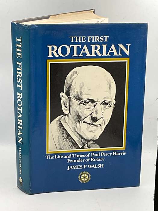 The First Rotarian: The Life and Times of Paul Percy Harris - Founder of Rotary - James P Walsh