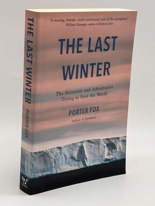 The Last Winter: The Scientists and Adventurers Trying to Save the World ~ Porter Fox