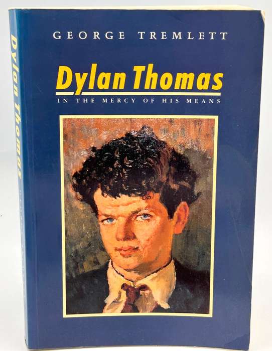 Dylan Thomas. In the Mercy of His Means by George Tremlett