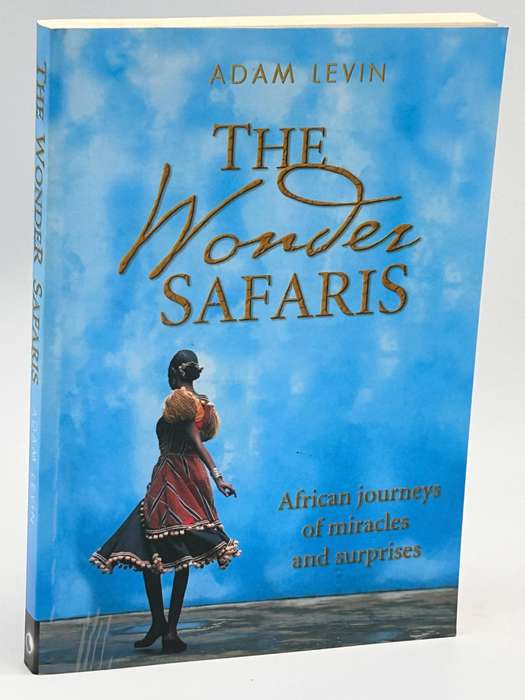 The Wonder Safaris, African Journeys of Miracles and Surprises - Adam Levin
