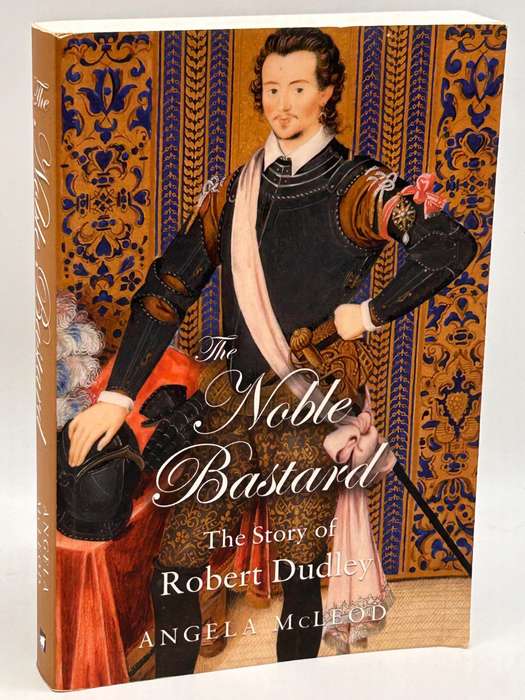 The Noble Bastard ~ The Story of Robert Dudley by Angela McLeod