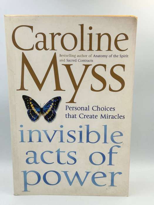 Invisible Acts of Power: Personal Choices That Create Miracles ~ Caroline Myss