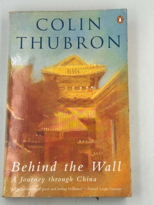 Behind the Wall: A Journey Through China by Colin Thubron