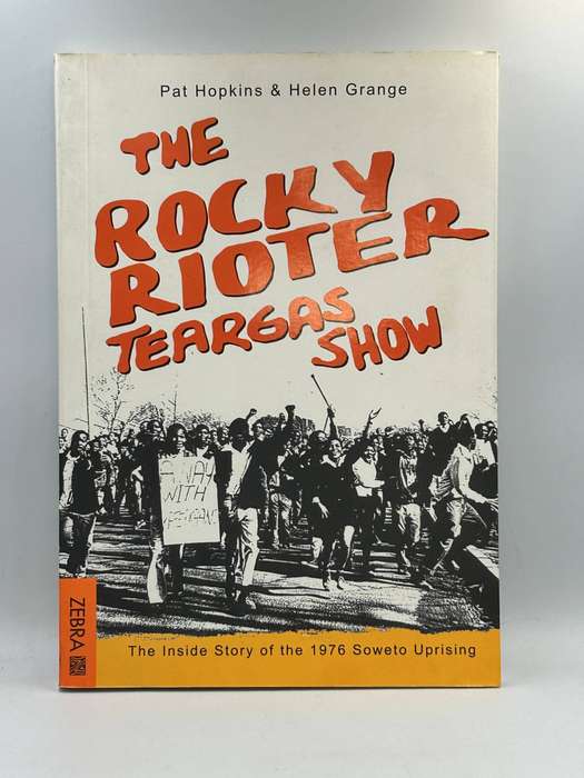 The Rocky Rioter Teargas Show: The Inside Story of the 1976 Soweto Uprising