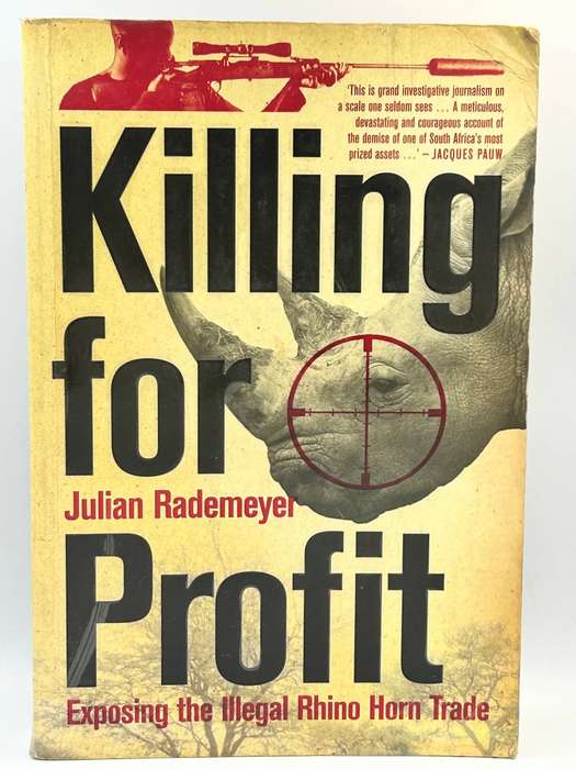 Killing For Profit: Exposing the Illegal Rhino Horn Trade ~ Julian Rademeyer