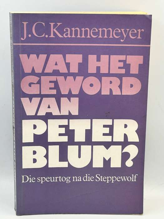 Wat het Geword van Peter Blum? Die Speurtog na die Steppewolf - JC Kannemeyer | Eerste Uitgawe