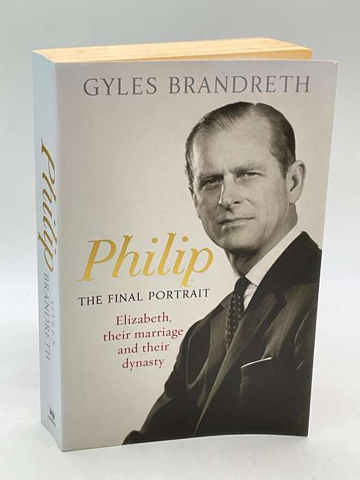 Philip: The Final Portrait - Elizabeth, Their Marriage And Their Dynasty - Gyles Brandreth