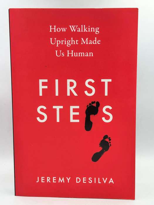 First Steps: How Upright Walking Made Us Human ~ Jeremy Desilva