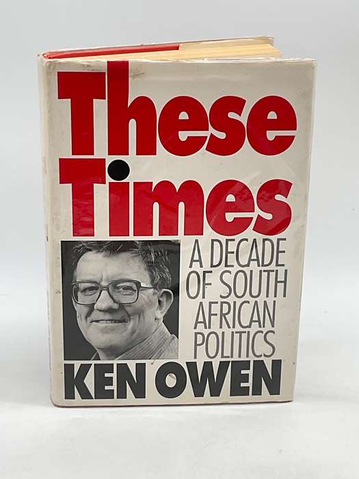 These Times by Ken Owen | A Decade Of South African Politics