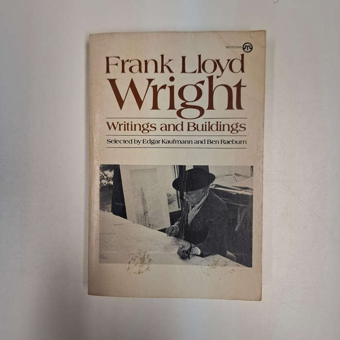 Frank Lloyd Wright: Writings and Buildings (Selected by Edgar Kaufmann and Ben Raebum)
