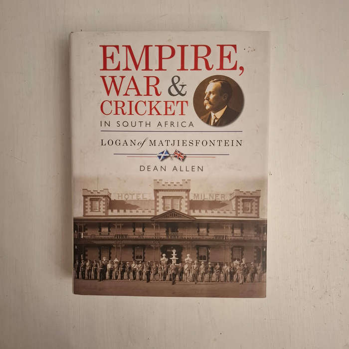 Empire, War & Cricket in South Africa: Logan of Matjiesfontein (Dean Allen)