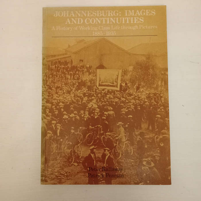 Johannesburg: Images and Continuities : A History of Working Class Life Through Pictures, 1885-1935