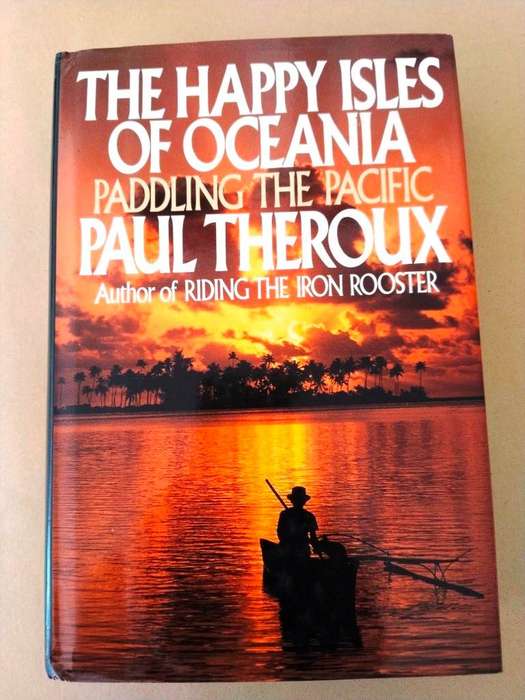 The Happy Isles of Oceania - Paddling the Pacific, Paul Theroux