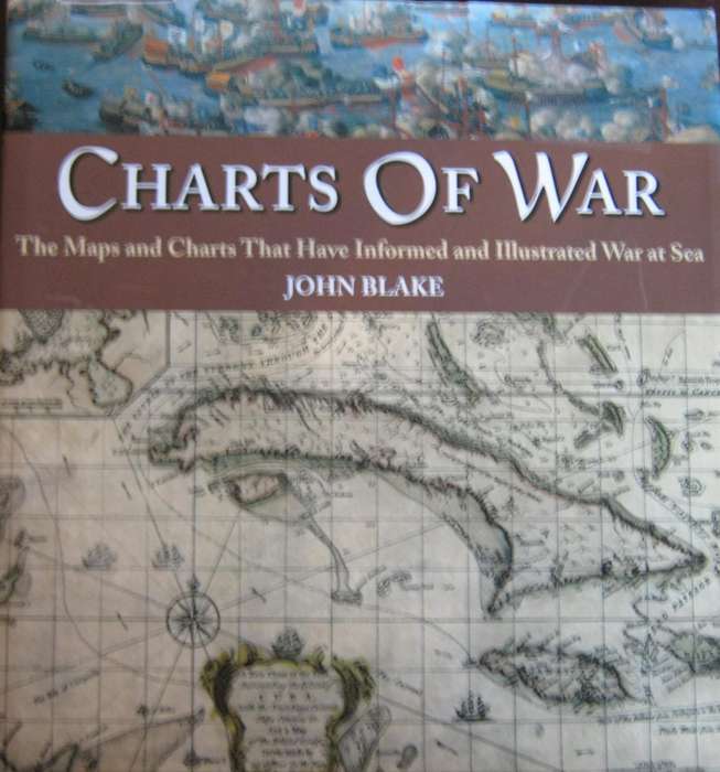 Charts of War The Maps and Charts That Have Informed and Illustrated War at Sea John Blake