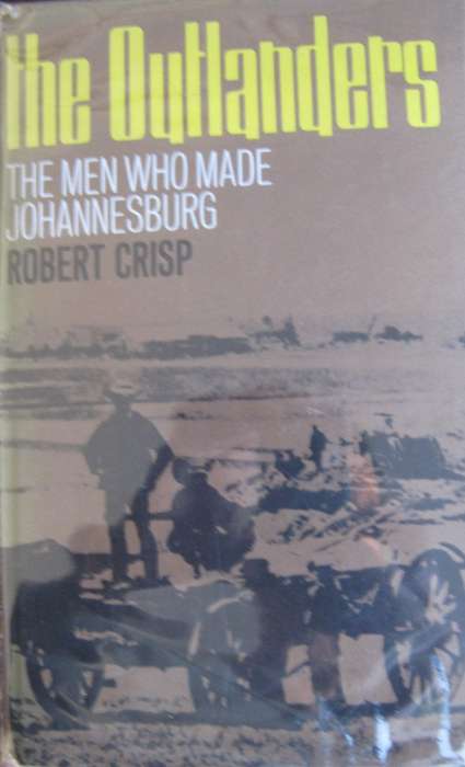 The Outlanders The Men Who Made Johannesburg  Robert Crisp