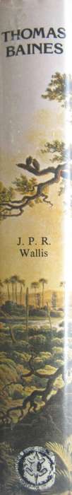 Thomas Baines Explorer and Artist 1820 - 1875 J P R Wallis