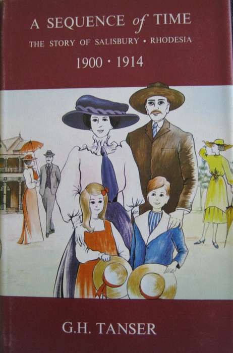 A Sequence of Time The Story of Salisbury, Rhodesia 1900-1914 G H Tanser