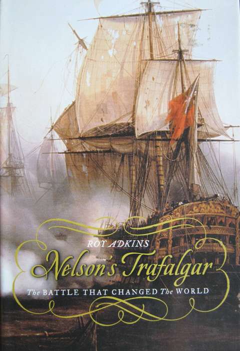 Nelsons Trafalgar The Battle that Changed the World Roy Adkins