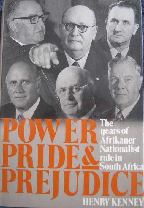 Power Pride & Prejudice The years of Afrikaner Nationalist rule in South Africa  Henry Kenney