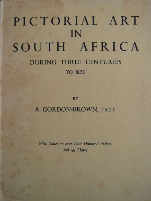 Pictorial Art In South Africa During Three Centuries to 1875 A Gordon-Brown