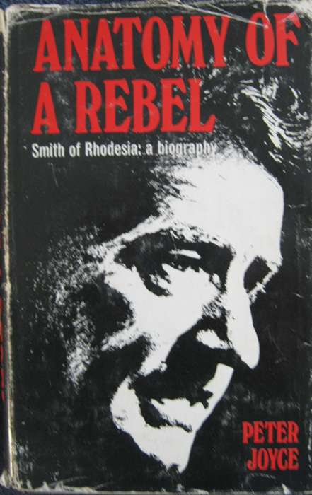 Anatomy of a Rebel Smith of Rhodesia:  A Biography Peter Joyce