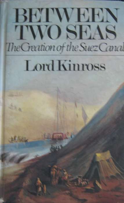 Between Two Seas The Creation of the Suez Canal Lord Kinross