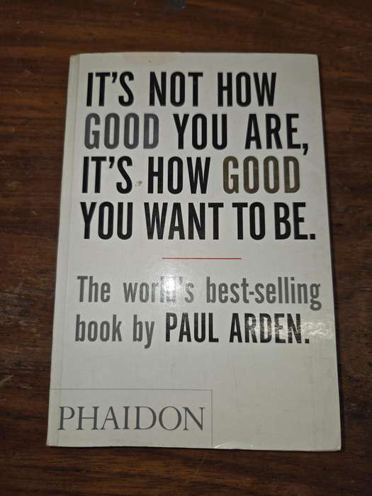 It's not how good you are, It's how good you want to be - Paul Arden