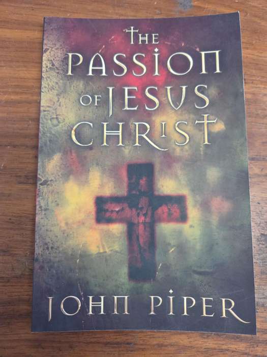 The Passion of Jesus Christ - John Piper