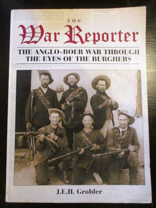 The War Reporter: The Anglo-Boer War Through the Eyes of the Burghers Book by J. E. H. Grobler