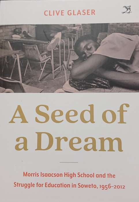 Clive Glaser, A Seed of a Dream: Morris Isaacson High School and Struggle for Education in Soweto