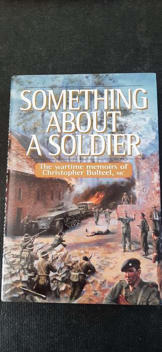 Something About A Soldier - The wartime memoirs of Christopher Bulteel, MC