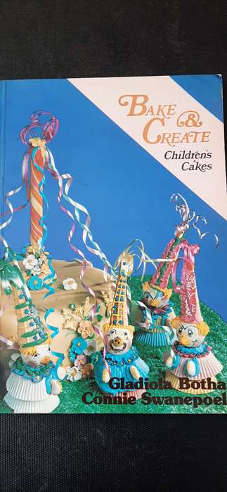 Bake & Create - Children's Cakes by Gladiola Botha and Connie Swanepoel