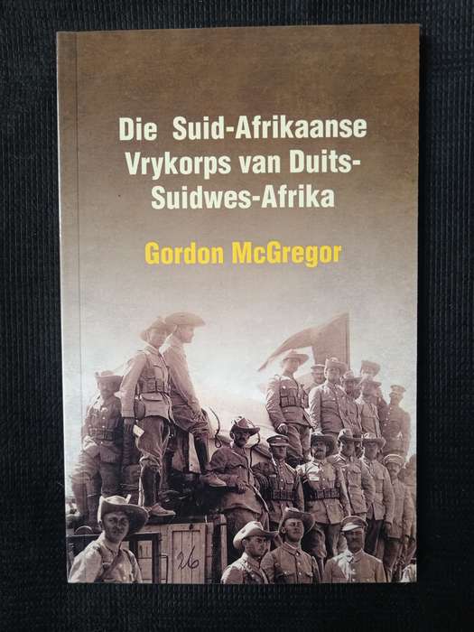 Die Suid-Afrikaanse Vrykorps van Duits-Suidwes-Afrika by Gordon McGregor
