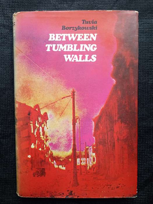 Between Tumbling Walls by Tuvia Borzykowski Translated from Yiddish by Mendel Kohansky