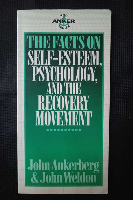 The Facts on Self-esteem, Psychology, and the Recovery Movement by John Ankerberg & John Weldon