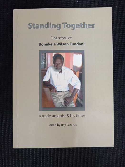 Standing Together The Story of Bonakele Wilson Fundani Edited by Ray Lazarus