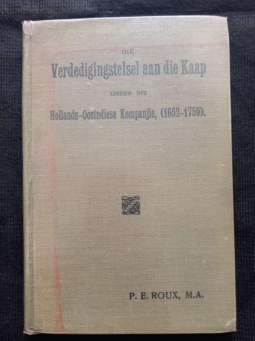 Die Verdedigingstelstel aan die Kaap onder die Hollands-Oosindiese Kompanjie 1652-1759 by P E Roux