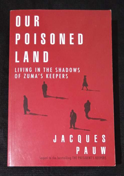 Our Poisoned Land Living in the Shadows of Zuma's Keepers by Jacques Pauw