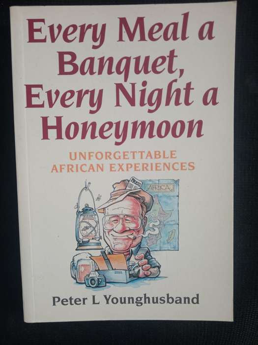 Every Meal a Banquet Every Night a Honeymoon Unforgettable African Experiencby Peter L Younghusband