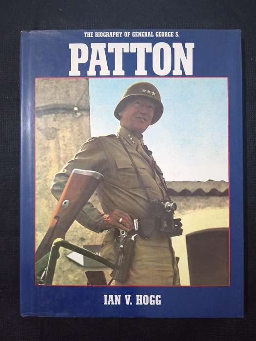 The Biography of General George S Patton by Ian V Hogg