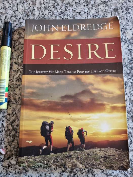 JOHN ELDREDGE DESIRE The Journey we must take to find the LIFE GOD OFFERS