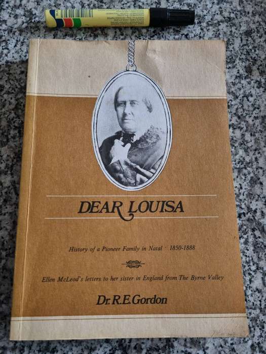 DEAR LOUISA History of a Pioneer Family in Byne Valley NATAL 1850 -1888 By & Signed Dr RUTH E GORDON