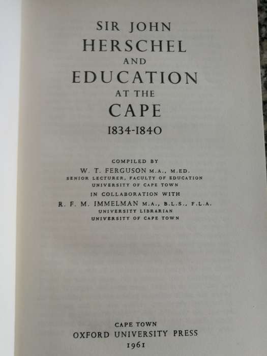SIR JOHN HERSCHEL and EDUCATION at the CAPE 1834 - 1840 W T FERGUSON  with R F M IMMELMAN 1961